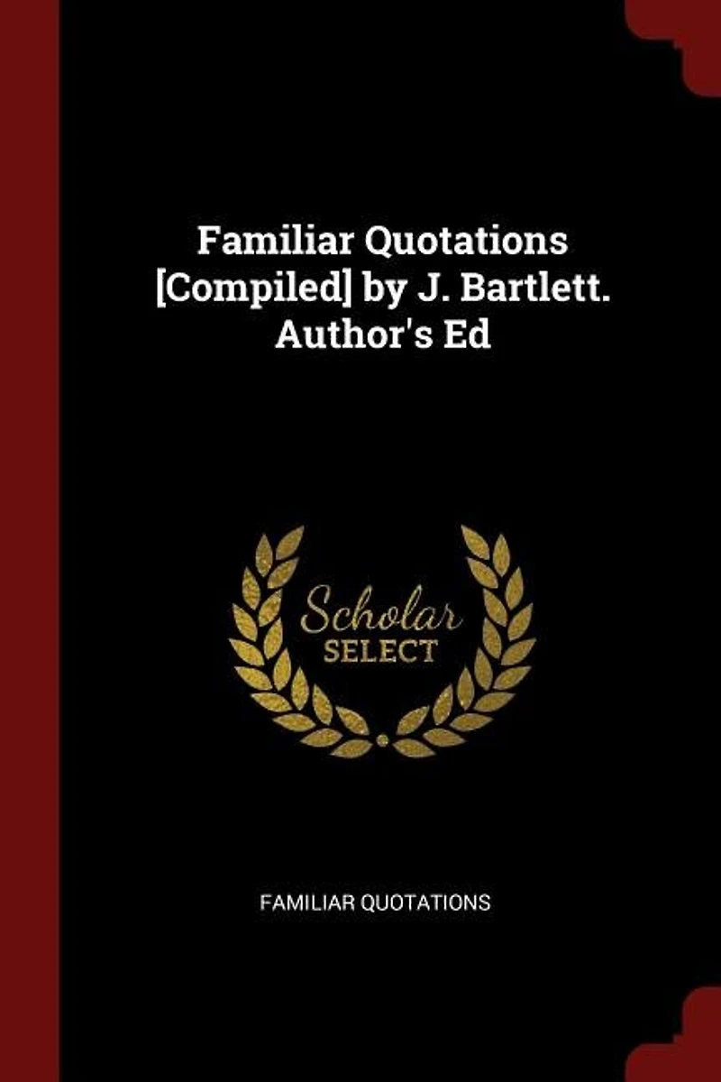 Familiar Quotations [Compiled] by J. Bartlett. Author's Ed