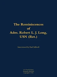 The Reminiscences of Adm. Robert L. J. Long, USN (Ret.): 1920-2002