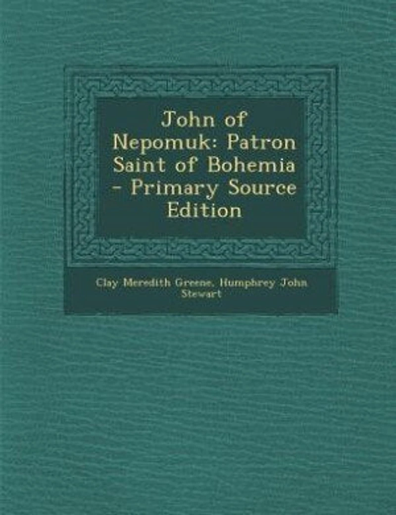 John of Nepomuk: Patron Saint of Bohemia - Primary Source Edition