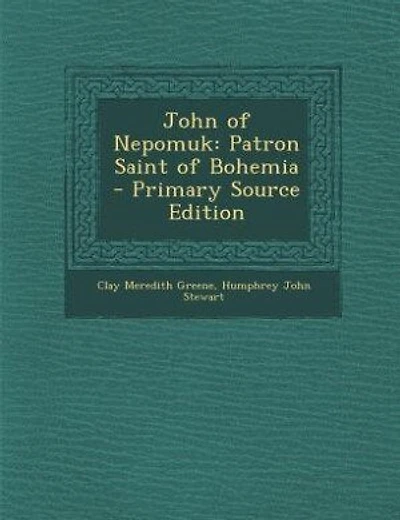 John of Nepomuk: Patron Saint of Bohemia - Primary Source Edition