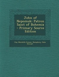 John of Nepomuk: Patron Saint of Bohemia - Primary Source Edition