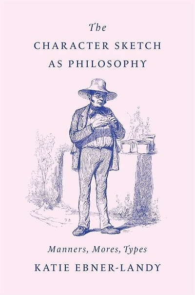 Character Sketch as Philosophy: Manners, Mores, Types
