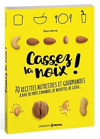 Cassez la noix !: 70 recettes nutritives et gourmandes à base de purée d'amandes, de noisettes, de cajou...