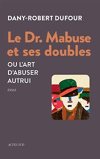 Le Dr. Mabuse et ses doubles ou L'art d'abuser autrui: essai