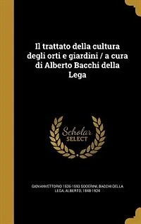 Il trattato della cultura degli orti e giardini / a cura di Alberto Bacchi Lega