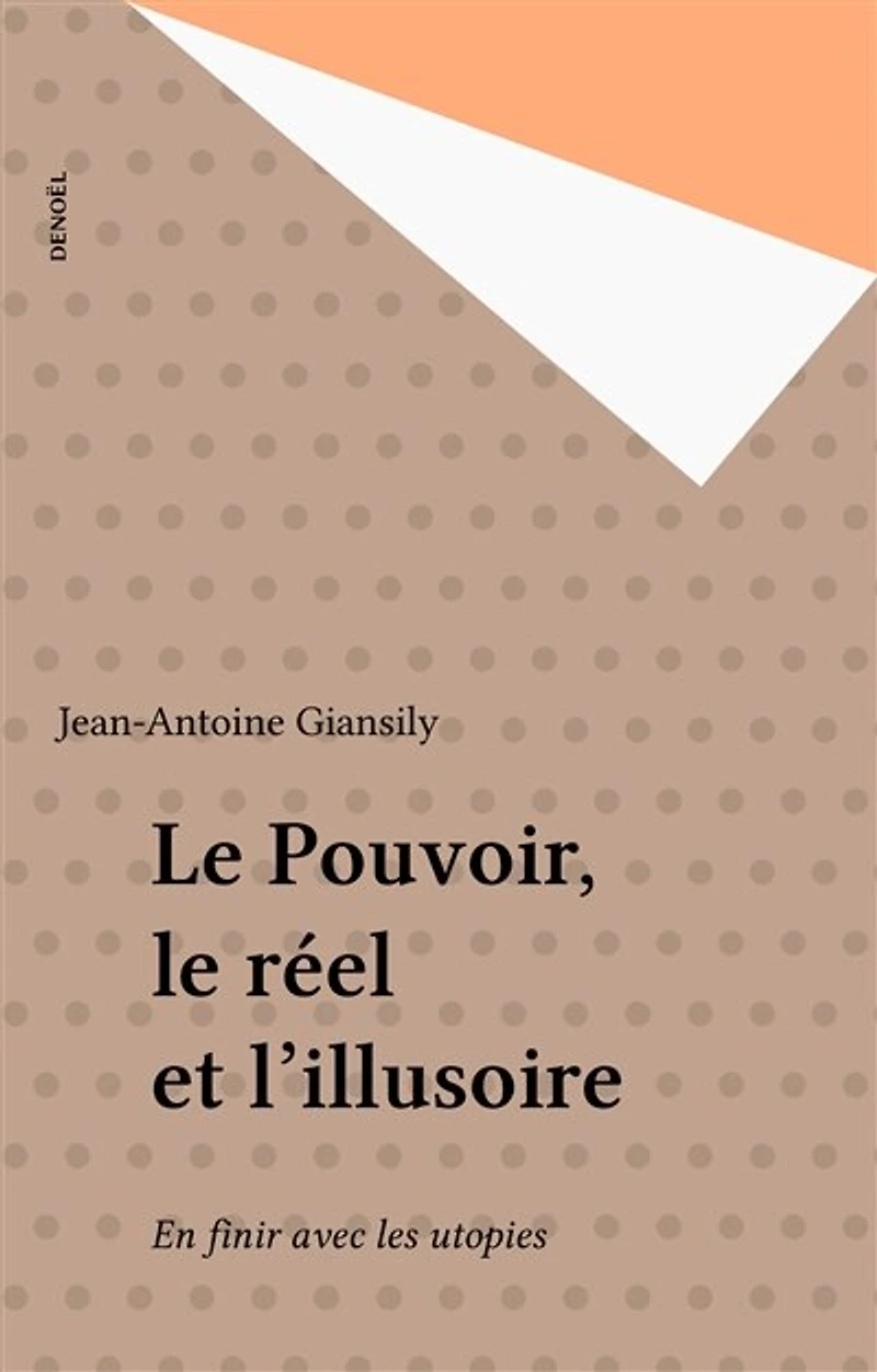 Le Pouvoir, le réel et l'illusoire: En finir avec les utopies