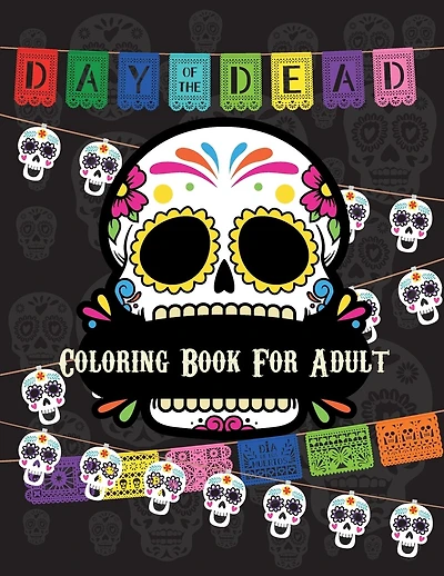 Day Of The Dead Coloring Book For Adult: Dia de Los Muertos Books Sugar Skulls Day of the Dead Skull Art 50 Designs for Anti-Stress and Relaxation