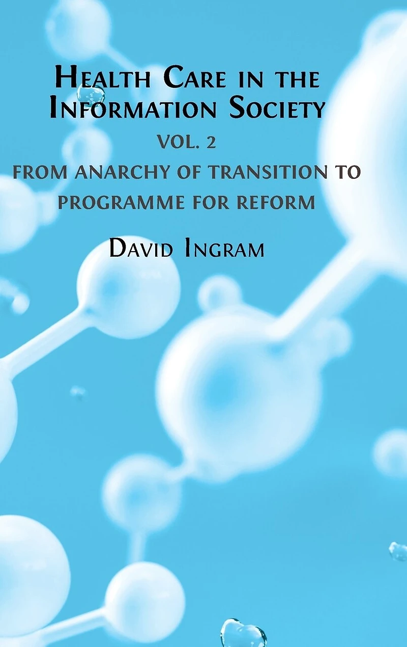 Health Care in the Information Society: Volume 2: From Anarchy of Transition to Programme for Reform