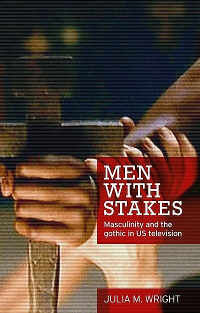 Men with stakes: Masculinity and the gothic US television