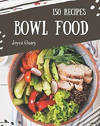 150 Bowl Food Recipes: Cook it Yourself with Bowl Food Cookbook!