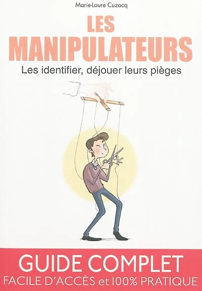 Les manipulateurs : les identifier, déjouer leurs pièges: les identifier, déjouer leurs pièges