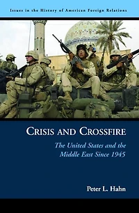 Crisis and Crossfire: the United States Middle East Since 1945
