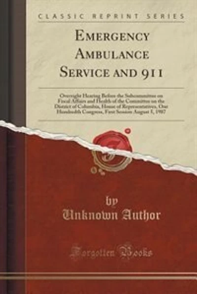 Emergency Ambulance Service and 911: Oversight Hearing Before the Subcommittee on Fiscal Affairs and Health of the Committee on the Dist