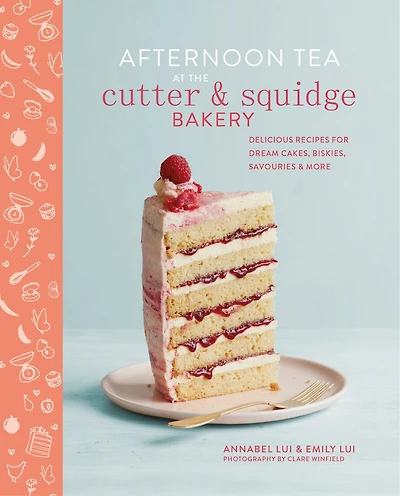Afternoon Tea At The Cutter & Squidge Bakery: Delicious Recipes For Dream Cakes, Biskies, Savouries And More