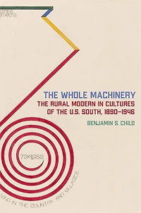 the Whole Machinery: Rural Modern Cultures of U.S. South, 1890-1946