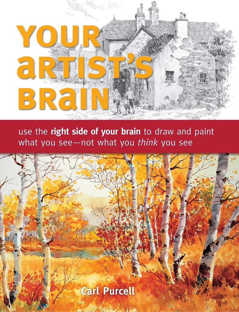 your Artist's Brain: Use the right side of brain to draw and paint what you see - not think