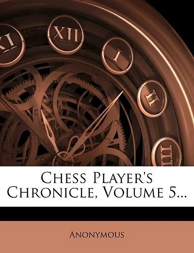 Chess Player's Chronicle, Volume 5...