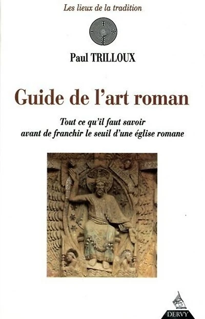 Guide de l'art roman: tout ce qu'il faut savoir avant de franchir le seuil d'une église romane
