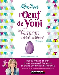 L'oeuf de Yoni : le féminin révélé et libéré, Vol. 1