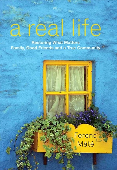 A Real Life: Restoring What Matters:family Good Friends And True Community