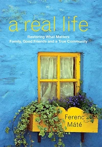 A Real Life: Restoring What Matters:family Good Friends And True Community