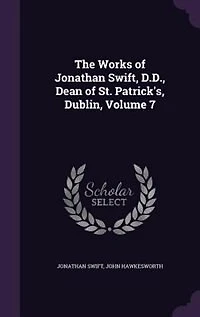 The Works of Jonathan Swift, D.D., Dean St. Patrick's, Dublin, Volume 7