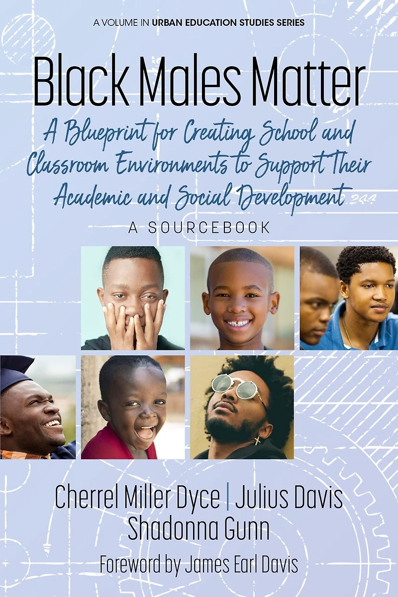 Black Males Matter: A Blueprint for Creating School and Classroom Environments to Support Their Academic Social Development Sourcebook