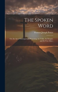 The Spoken Word: Or, the art of Extemporary Preaching, its Utility, its Danger, and its True Idea;