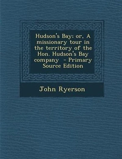 Hudson's Bay; or, A missionary tour in the territory of the Hon. Hudson's Bay company  - Primary Source Edition