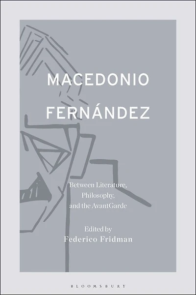 Macedonio Fernandez: Between Literature, Philosophy, And The Avant-garde