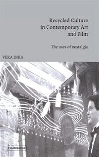 Recycled Culture Contemporary Art and Film: The Uses of Nostalgia