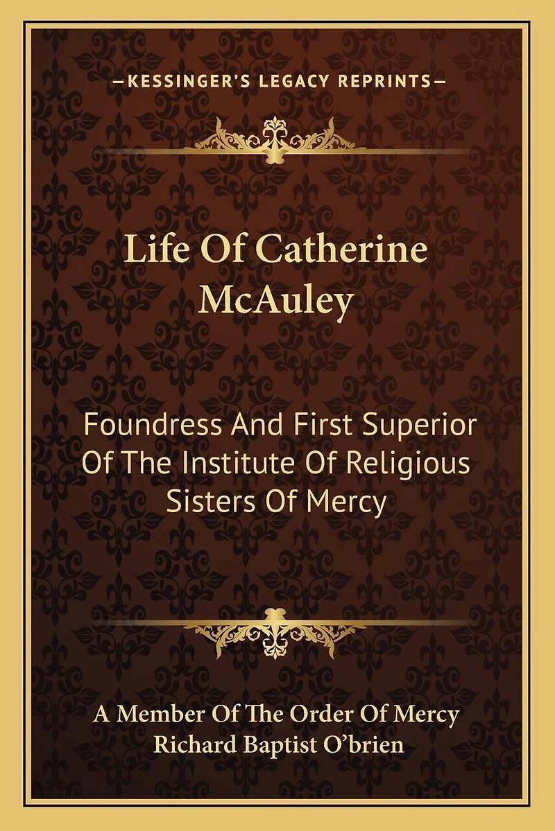 Life Of Catherine McAuley: Foundress And First Superior Of The Institute Of Religious Sisters Of Mercy