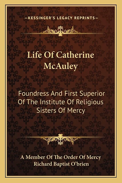Life Of Catherine McAuley: Foundress And First Superior Of The Institute Of Religious Sisters Of Mercy