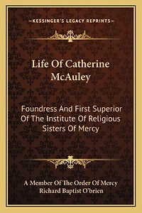 Life Of Catherine McAuley: Foundress And First Superior Of The Institute Of Religious Sisters Of Mercy