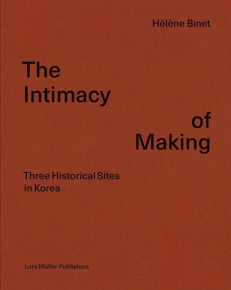 Hélène Binet: The Intimacy of Making: Three Historical Sites in Korea