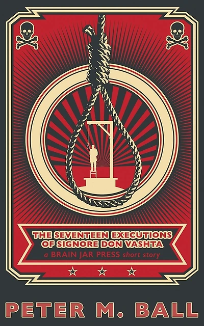 The Seventeen Executions Of Signore Don Vashta: A Brain Jar Press Short Story