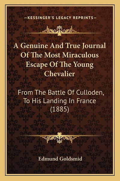 A Genuine And True Journal Of The Most Miraculous Escape Of The Young Chevalier: From The Battle Of Culloden, To His Landing In France (1885)
