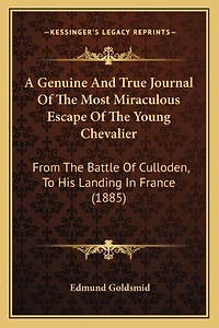 A Genuine And True Journal Of The Most Miraculous Escape Of The Young Chevalier: From The Battle Of Culloden, To His Landing In France (1885)