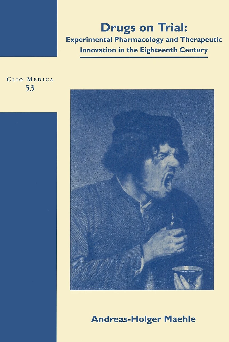 Drugs on Trial: Experimental Pharmacology and Therapeutic Innovation the Eighteenth-Century