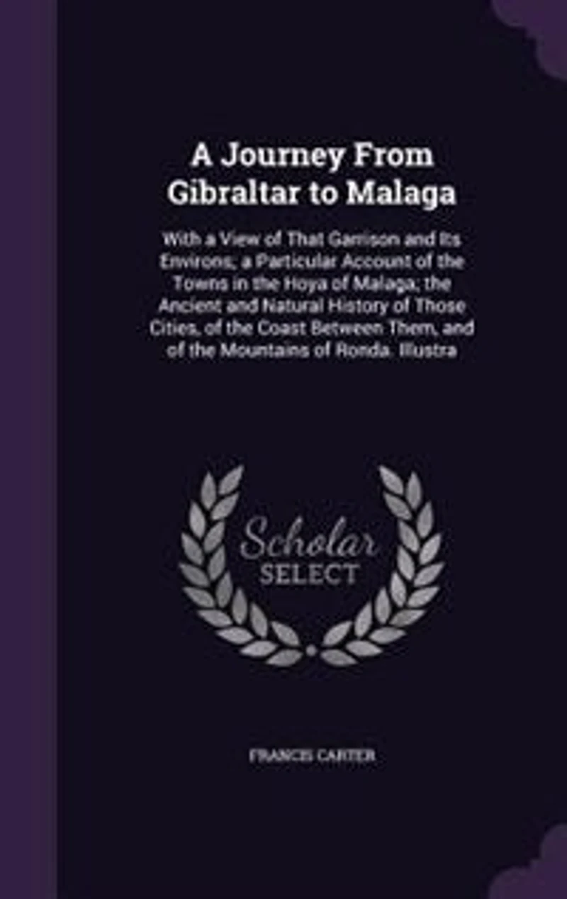 a Journey From Gibraltar to Malaga: With View of That Garrison and Its Environs; Particular Account the Towns Hoya Mal