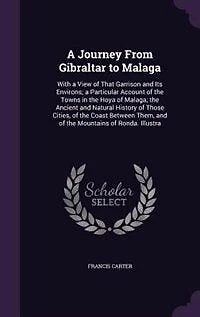 a Journey From Gibraltar to Malaga: With View of That Garrison and Its Environs; Particular Account the Towns Hoya Mal