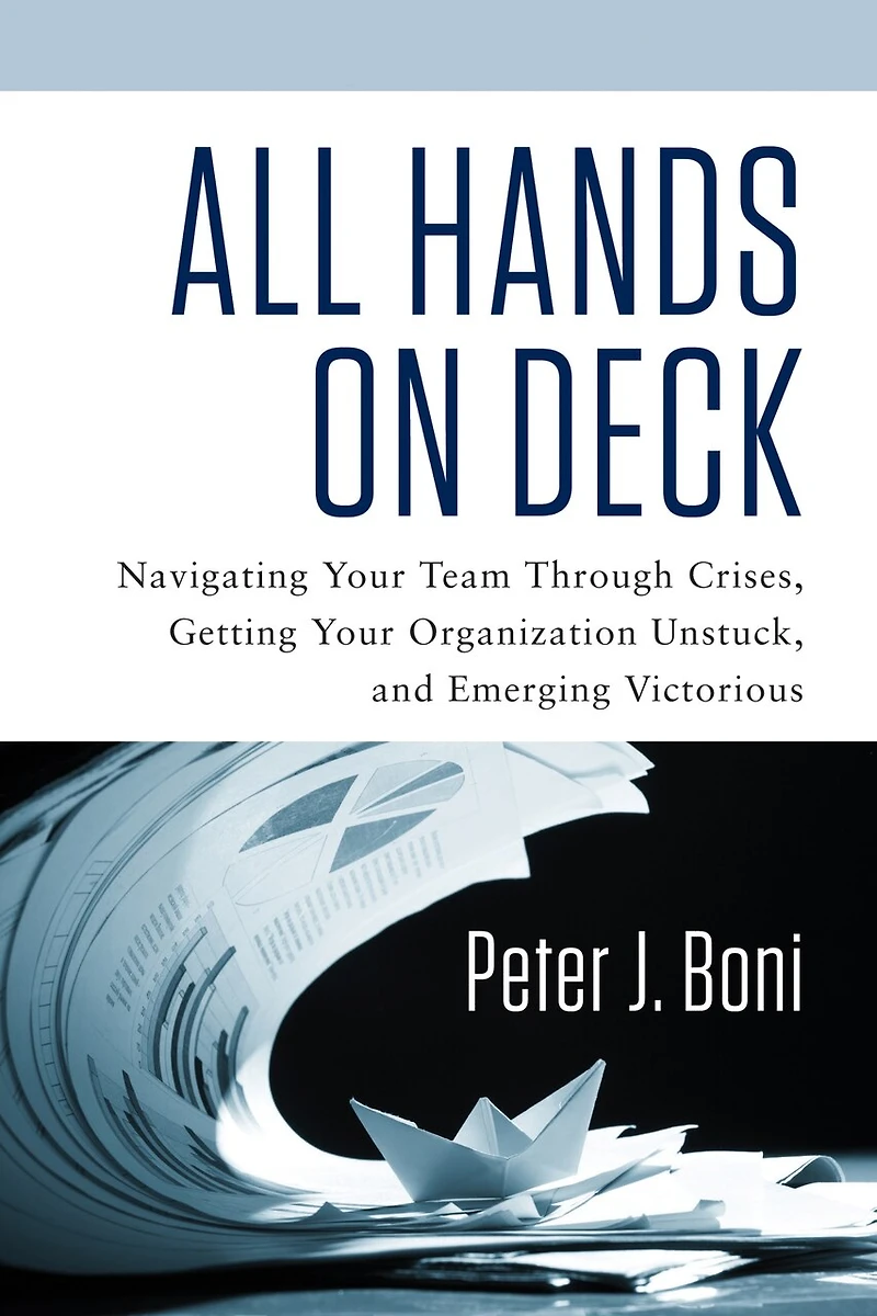 All Hands On Deck: Navigating Your Team Through Crises, Getting Organization Unstuck, and Emerging Victorious