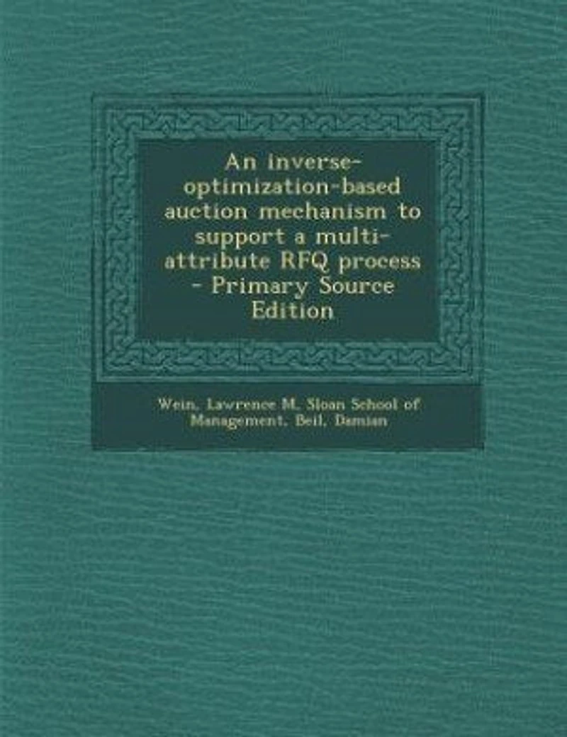 An Inverse-Optimization-Based Auction Mechanism to Support a Multi-Attribute Rfq Process (Classic Reprint)