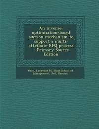 An Inverse-Optimization-Based Auction Mechanism to Support a Multi-Attribute Rfq Process (Classic Reprint)