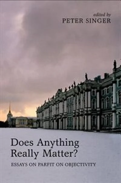 Does Anything Really Matter?: Essays on Parfit Objectivity