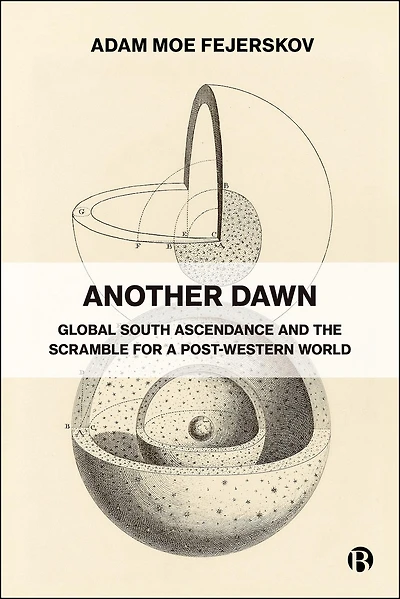 Another Dawn: Global South Ascendance and the Scramble for a Post-Western World