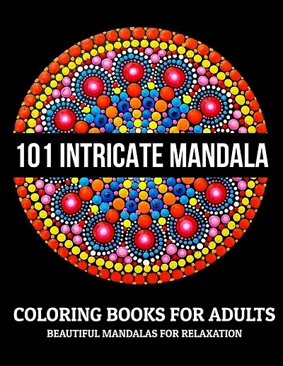101 Intricate Mandala Coloring Books For Adults: Beautiful Mandalas For Relaxation: Stress Relieving Mandala Designs