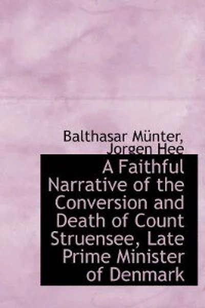 A Faithful Narrative of the Conversion and Death Count Struensee: Late Prime Minister Denmark (Classic Reprint)