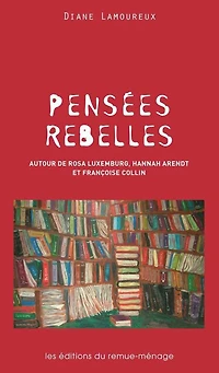 Pensées rebelles: autour de Rosa Luxemburg, Hannah Arendt et Françoise Collin