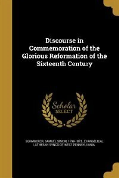 Discourse in Commemoration of the Glorious Reformation of the Sixteenth Century